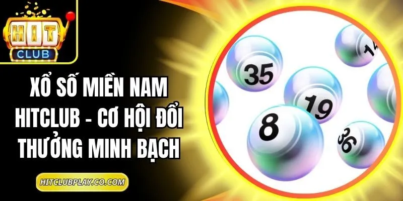 Xổ Số Miền Nam Hitclub – Cơ Hội Đổi Thưởng Minh Bạch